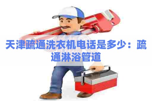 天津疏通洗衣机电话是多少:疏通淋浴管道 天津疏通洗衣机电话是多少:疏通淋浴管道