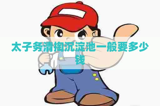 太子务清掏沉淀池一般要多少钱