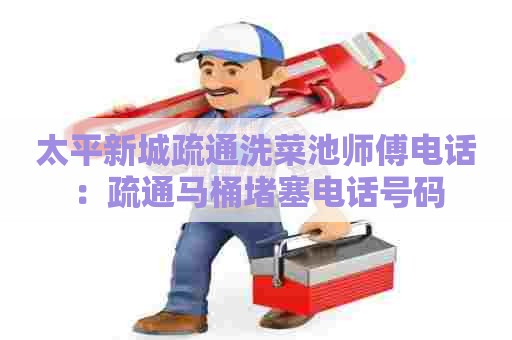 太平新城疏通洗菜池师傅电话:疏通马桶堵塞电话号码 太平新城疏通洗菜池师傅电话:疏通马桶堵塞电话号码