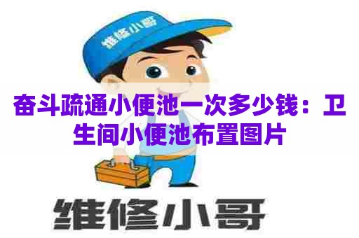 奋斗疏通小便池一次多少钱：卫生间小便池布置图片