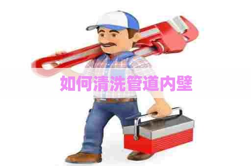 如何清洗管道内壁 如何清洗管道内壁