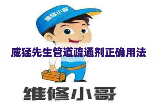 威猛先生管道疏通剂正确用法 威猛先生管道疏通剂正确用法