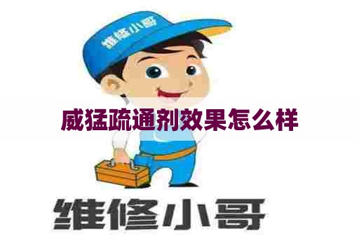 威猛疏通剂效果怎么样