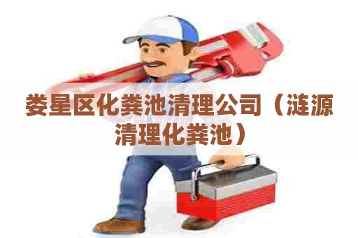 娄星区化粪池清理公司（涟源清理化粪池）