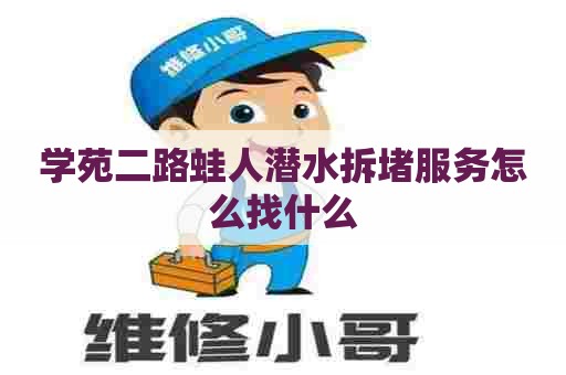 学苑二路蛙人潜水拆堵服务怎么找什么