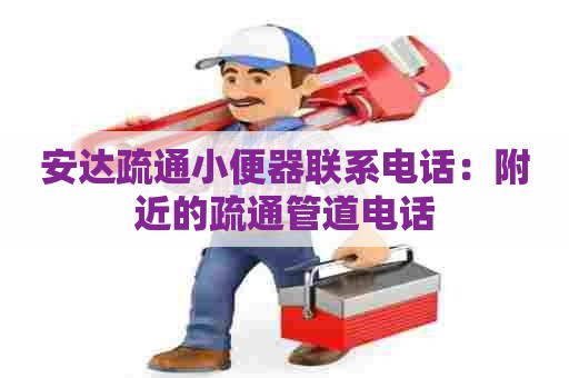 安达疏通小便器联系电话:附近的疏通管道电话 安达疏通小便器联系电话:附近的疏通管道电话