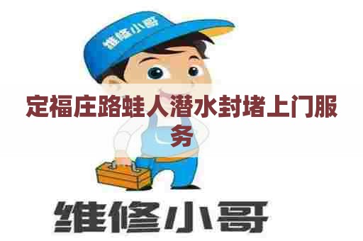 定福庄路蛙人潜水封堵上门服务 定福庄路蛙人潜水封堵上门服务