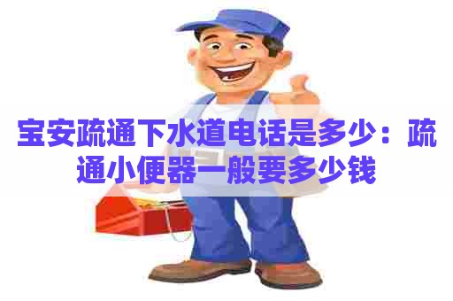 宝安疏通下水道电话是多少：疏通小便器一般要多少钱