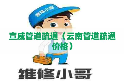 宣威管道疏通（云南管道疏通价格）