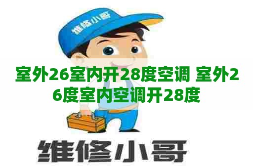 室外26室内开28度空调 室外26度室内空调开28度