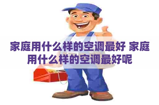 家庭用什么样的空调最好 家庭用什么样的空调最好呢
