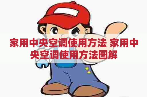 家用中央空调使用方法 家用中央空调使用方法图解