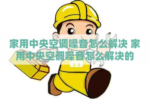 家用中央空调噪音怎么解决 家用中央空调噪音怎么解决的