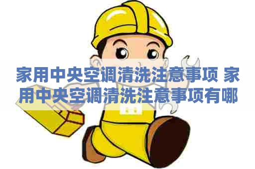 家用中央空调清洗注意事项 家用中央空调清洗注意事项有哪些