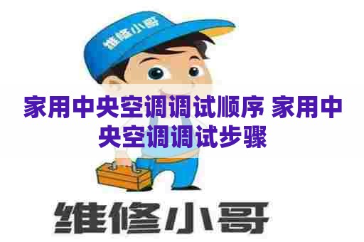 家用中央空调调试顺序 家用中央空调调试步骤