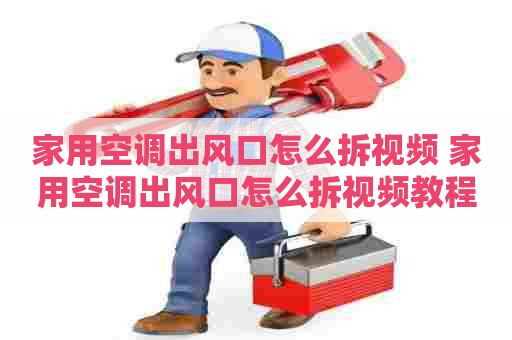 家用空调出风口怎么拆视频 家用空调出风口怎么拆视频教程