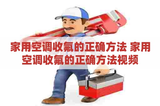 家用空调收氟的正确方法 家用空调收氟的正确方法视频