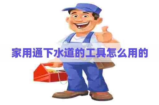 家用通下水道的工具怎么用的