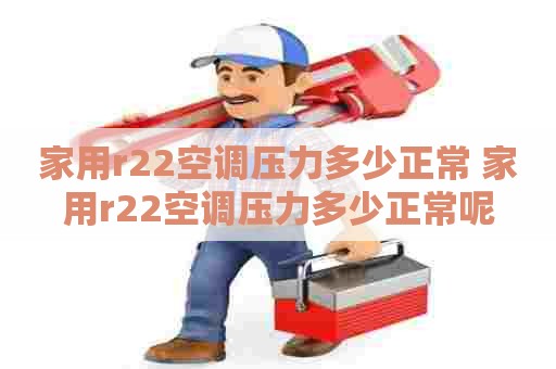 家用r22空调压力多少正常 家用r22空调压力多少正常呢