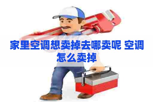 家里空调想卖掉去哪卖呢 空调怎么卖掉