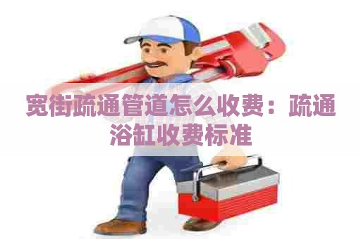 宽街疏通管道怎么收费：疏通浴缸收费标准