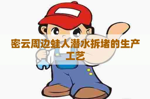 密云周边蛙人潜水拆堵的生产工艺