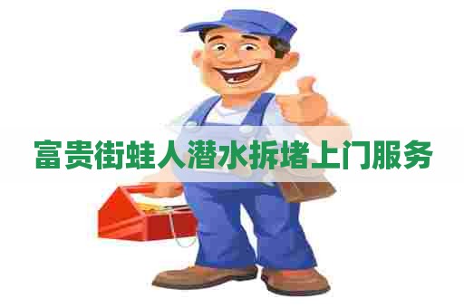 富贵街蛙人潜水拆堵上门服务