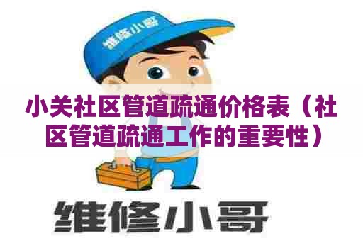 小关社区管道疏通价格表（社区管道疏通工作的重要性）
