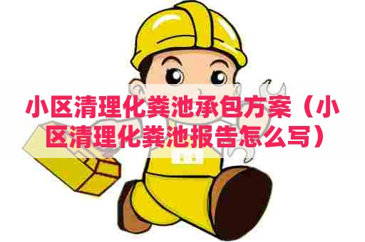 小区清理化粪池承包方案（小区清理化粪池报告怎么写）