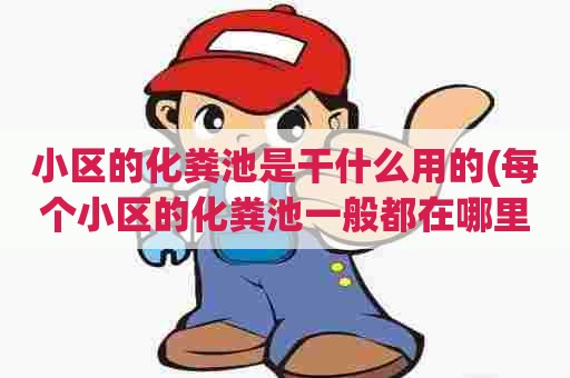 小区的化粪池是干什么用的(每个小区的化粪池一般都在哪里)