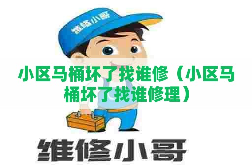 小区马桶坏了找谁修(小区马桶坏了找谁修理) 小区马桶坏了找谁修(小区马桶坏了找谁修理)
