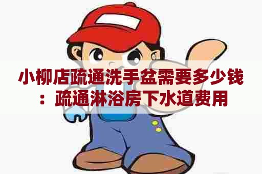 小柳店疏通洗手盆需要多少钱：疏通淋浴房下水道费用