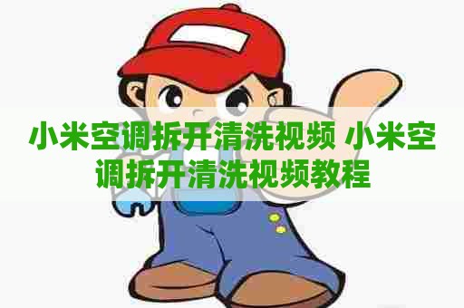 小米空调拆开清洗视频 小米空调拆开清洗视频教程