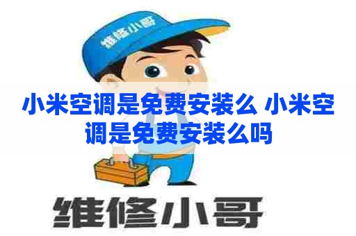 小米空调是免费安装么 小米空调是免费安装么吗
