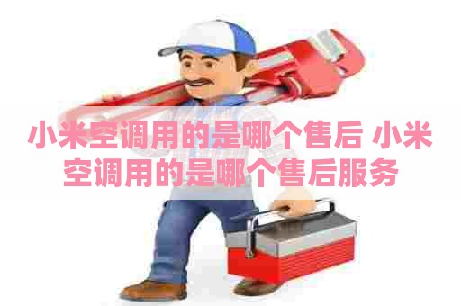 小米空调用的是哪个售后 小米空调用的是哪个售后服务