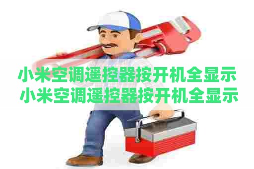 小米空调遥控器按开机全显示 小米空调遥控器按开机全显示怎么回事