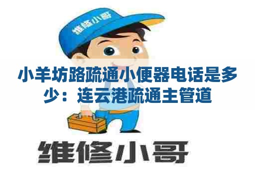 小羊坊路疏通小便器电话是多少:连云港疏通主管道 小羊坊路疏通小便器电话是多少:连云港疏通主管道