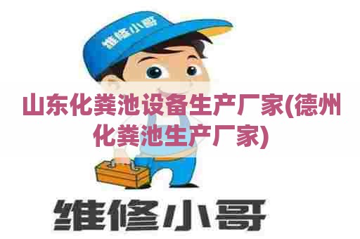 山东化粪池设备生产厂家(德州化粪池生产厂家) 山东化粪池设备生产厂家(德州化粪池生产厂家)