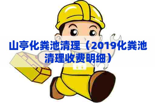 山亭化粪池清理（2019化粪池清理收费明细）