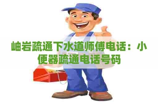 岫岩疏通下水道师傅电话:小便器疏通电话号码 岫岩疏通下水道师傅电话:小便器疏通电话号码