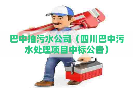 巴中抽污水公司（四川巴中污水处理项目中标公告）
