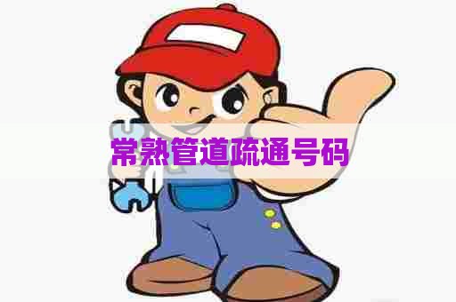 常熟管道疏通号码 常熟管道疏通号码