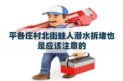 平各庄村北街蛙人潜水拆堵也是应该注意的