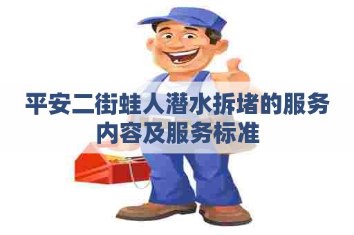 平安二街蛙人潜水拆堵的服务内容及服务标准