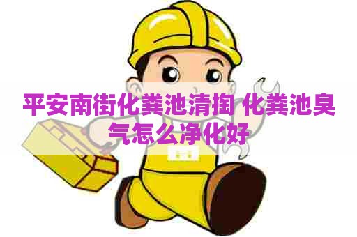 平安南街化粪池清掏 化粪池臭气怎么净化好