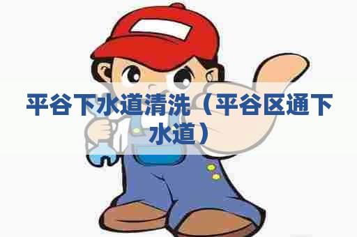 平谷下水道清洗（平谷区通下水道）