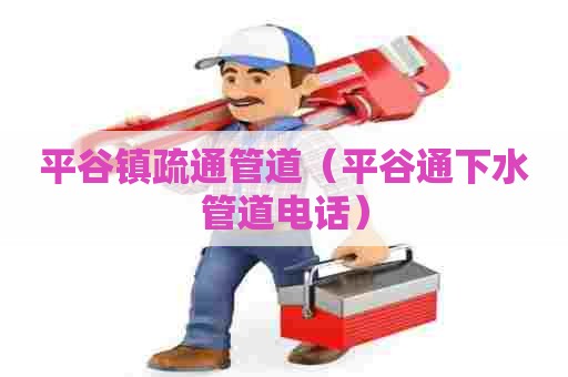 平谷镇疏通管道(平谷通下水管道电话) 平谷镇疏通管道(平谷通下水管道电话)