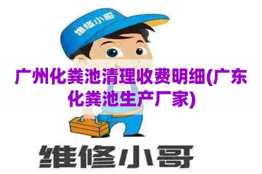 广州化粪池清理收费明细(广东化粪池生产厂家)