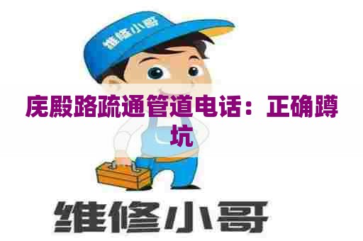 庑殿路疏通管道电话：正确蹲坑