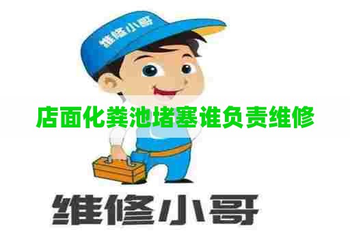 店面化粪池堵塞谁负责维修